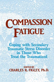 Compassion Fatigue (Coping With Secondary Traumatic Stress Disorder In Those Who Treat The Traumatized) - 9781138884441 by Charles R. Figley, 9781138884441
