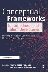 Conceptual Frameworks for Giftedness and Talent Development (Enduring Theories and Comprehensive Models in Gifted Education) by Tracy L. Cross, Paula Olszewski-Kubilius, 9781646320486