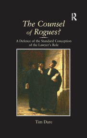 The Counsel of Rogues? (A Defence of the Standard Conception of the Lawyer's Role) - 9781138262706 by Tim Dare, 9781138262706