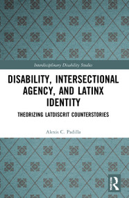Disability, Intersectional Agency, and Latinx Identity (Theorizing LatDisCrit Counterstories) - 9780367540388 by Alexis Padilla, 9780367540388