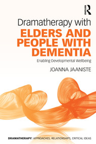 Dramatherapy with Elders and People with Dementia (Enabling Developmental Wellbeing) by Joanna Jaaniste, 9781032030302