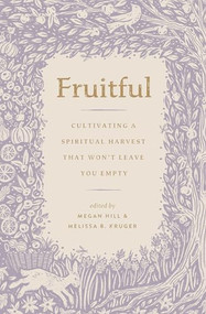 Fruitful (Cultivating a Spiritual Harvest That Won't Leave You Empty) by Megan Hill, Melissa Kruger, Lydia Brownback, Courtney Doctor, Lindsey Carlson, Trillia Newbell, Winfree Brisley, Abbey Wedgeworth, Blair Linne, Sharonda Cooper, 9781433592218