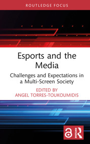 Esports and the Media (Challenges and Expectations in a Multi-Screen Society) by Angel Torres-Toukoumidis, 9781032222653