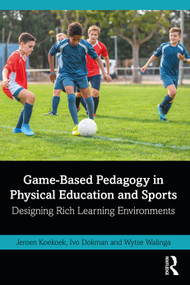 Game-Based Pedagogy in Physical Education and Sports (Designing Rich Learning Environments) by Jeroen Koekoek, Ivo Dokman, Wytse Walinga, 9780367740283