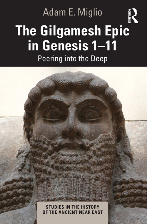 The Gilgamesh Epic in Genesis 1-11 (Peering into the Deep) by Adam E. Miglio, 9781032020129