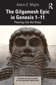 The Gilgamesh Epic in Genesis 1-11 (Peering into the Deep) by Adam E. Miglio, 9781032020129