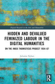 Hidden and Devalued Feminized Labour in the Digital Humanities (On the Index Thomisticus Project 1954-67) by Julianne Nyhan, 9780367685980