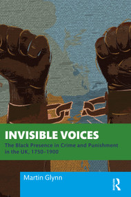 Invisible Voices (The Black Presence in Crime and Punishment in the UK, 1750-1900) by Martin Glynn, 9780367743963