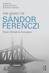 The Legacy of Sandor Ferenczi (From ghost to ancestor) by Adrienne Harris, Steven Kuchuck, 9781138820128