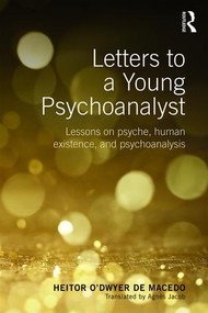Letters to a Young Psychoanalyst (Lessons on Psyche, Human Existence, and Psychoanalysis) by Heitor O'Dwyer de Macedo, 9781138671195