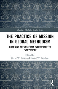 The Practice of Mission in Global Methodism (Emerging Trends From Everywhere to Everywhere) - 9780367628116 by David W. Scott, Darryl W. Stephens, 9780367628116