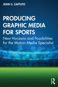 Producing Graphic Media for Sports (New Horizons and Possibilities for the Motion Media Specialist) by John S. Zaffuto, 9781032199399