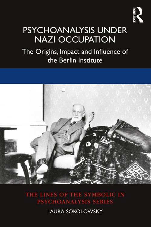Psychoanalysis Under Nazi Occupation (The Origins, Impact and Influence of the Berlin Institute) by Laura Sokolowsky, 9781032105192