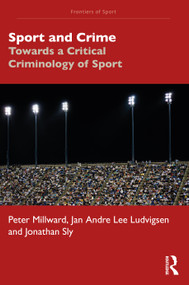 Sport and Crime (Towards a Critical Criminology of Sport) by Peter Millward, Jan Andre Lee Ludvigsen, Jonathan Sly, 9781032233222