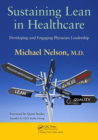 Sustaining Lean in Healthcare (Developing and Engaging Physician Leadership) by Michael Nelson, 9781439840276