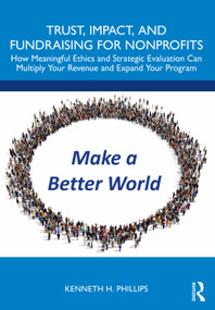 Trust, Impact, and Fundraising for Nonprofits (How meaningful ethics and strategic evaluation can multiply your revenue and expand your program) by Kenneth Phillips, 9781032370781