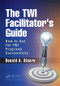 The TWI Facilitator's Guide (How to Use the TWI Programs Successfully) by Donald A. Dinero, 9781498754842