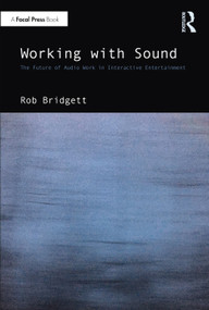 Working with Sound (The Future of Audio Work in Interactive Entertainment) by Rob Bridgett, 9781032406930
