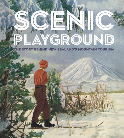 Scenic Playground (The Story Behind New Zealand's Mountain Tourism) by Peter Alsop, Dave Bamford, Lee Davidson, 9780994146021