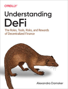 Understanding DeFi (The Roles, Tools, Risks, and Rewards of Decentralized Finance) by Alexandra Damsker, 9781098120764