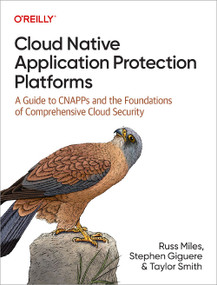 Cloud Native Application Protection Platforms (A Guide to CNAPPs and the Foundations of Comprehensive Cloud Security) by Russ Miles, Stephen Giguere, Taylor Smith, 9781098141707