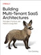 Building Multi-Tenant SaaS Architectures (Principles, Practices, and Patterns Using AWS) by Tod Golding, 9781098140649