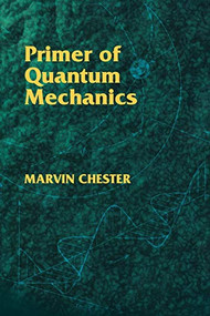 Primer of Quantum Mechanics by Marvin Chester, 9780486428789