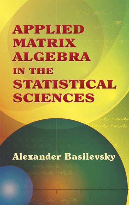 Applied Matrix Algebra in the Statistical Sciences by Alexander Basilevsky, 9780486445380
