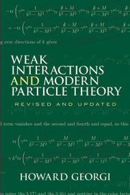Weak Interactions and Modern Particle Theory by Howard Georgi, 9780486469041