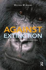 Against Extinction (The Story of Conservation) - 9781844070565 by William Bill Adams, 9781844070565