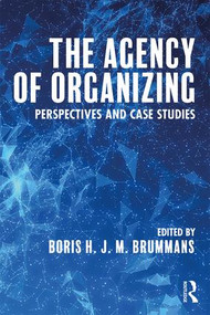 The Agency of Organizing (Perspectives and Case Studies) by Boris H. J. M. Brummans, 9781138655218
