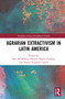 Agrarian Extractivism in Latin America - 9781032006079 by Ben M. McKay, Alberto Alonso-Fradejas, Arturo Ezquerro-Cañete, 9781032006079