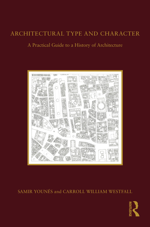 Architectural Type and Character (A Practical Guide to a History of Architecture) by Samir Younés, Carroll William Westfall, 9781138584051