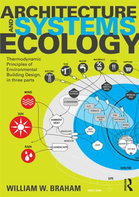 Architecture and Systems Ecology (Thermodynamic Principles of Environmental Building Design, in three parts) by William W. Braham, 9781138846074