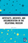 Artefacts, Archives, and Documentation in the Relational Museum - 9780367552701 by Mike Jones, 9780367552701
