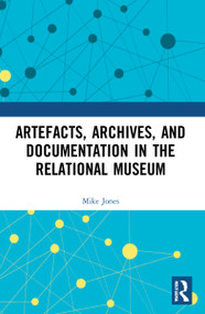 Artefacts, Archives, and Documentation in the Relational Museum - 9780367552701 by Mike Jones, 9780367552701