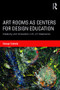 Art Rooms as Centers for Design Education (Creativity and Innovation in K-12 Classrooms) - 9781138642607 by George Szekely, 9781138642607