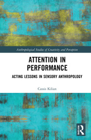 Attention in Performance (Acting Lessons in Sensory Anthropology) - 9780367720339 by Cassis Kilian, 9780367720339