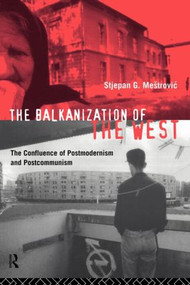 The Balkanization of the West (The Confluence of Postmodernism and Postcommunism) - 9780415087551 by Stjepan Mestrovic, 9780415087551