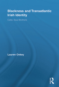 Blackness and Transatlantic Irish Identity (Celtic Soul Brothers) - 9780415653671 by Lauren Onkey, 9780415653671