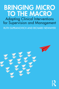Bringing Micro to the Macro (Adapting Clinical Interventions for Supervision and Management) - 9781138349605 by Ruth Supranovich, Richard Newmyer, 9781138349605