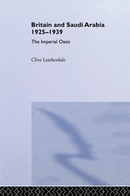 Britain and Saudi Arabia, 1925-1939 (The Imperial Oasis) - 9781138987906 by Clive Leatherdale, 9781138987906