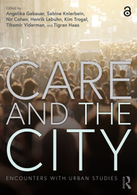 Care and the City (Encounters with Urban Studies) by Angelika Gabauer, Sabine Knierbein, Nir Cohen, Henrik Lebuhn, Kim Trogal, Tihomir Viderman, Tigran Haas, 9780367468576