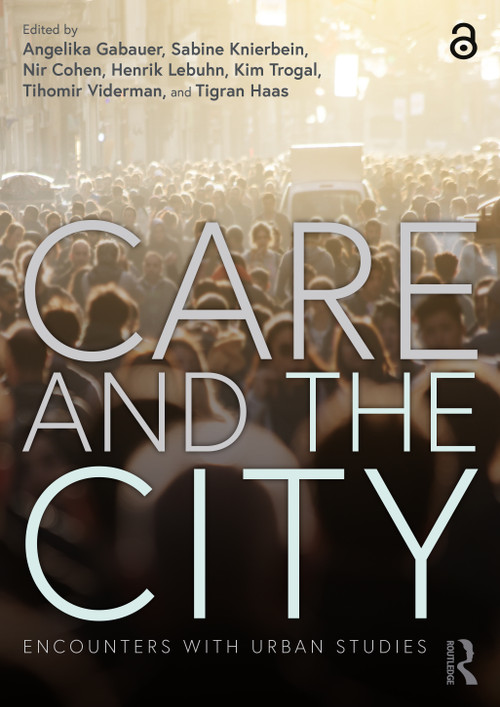Care and the City (Encounters with Urban Studies) by Angelika Gabauer, Sabine Knierbein, Nir Cohen, Henrik Lebuhn, Kim Trogal, Tihomir Viderman, Tigran Haas, 9780367468576