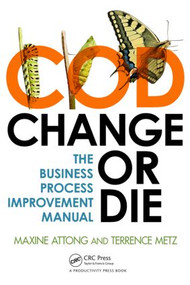 Change or Die (The Business Process Improvement Manual) by Maxine Attong, Terrence Metz, 9781466512511