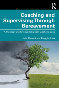 Coaching and Supervising Through Bereavement (A Practical Guide to Working with Grief and Loss) by Julia Menaul, Maggie João, 9780367540715