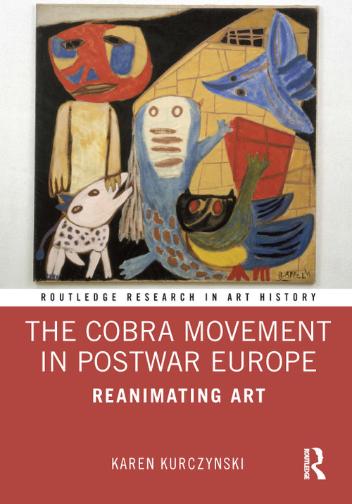 The Cobra Movement in Postwar Europe (Reanimating Art) - 9780367509453 by Karen Kurczynski, 9780367509453