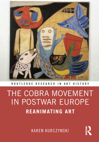 The Cobra Movement in Postwar Europe (Reanimating Art) - 9780367509453 by Karen Kurczynski, 9780367509453