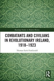 Combatants and Civilians in Revolutionary Ireland, 1918-1923 - 9780367753207 by Thomas Earls FitzGerald, 9780367753207