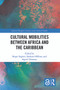 Cultural Mobilities Between Africa and the Caribbean by Birgit Englert, Barbara Gföllner, Sigrid Thomsen, 9780367714802